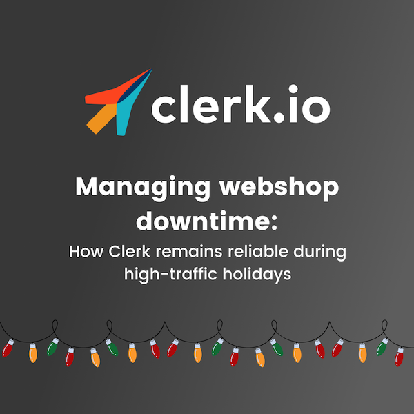 Managing webshop downtime: How Clerk remains reliable during high-traffic holidays