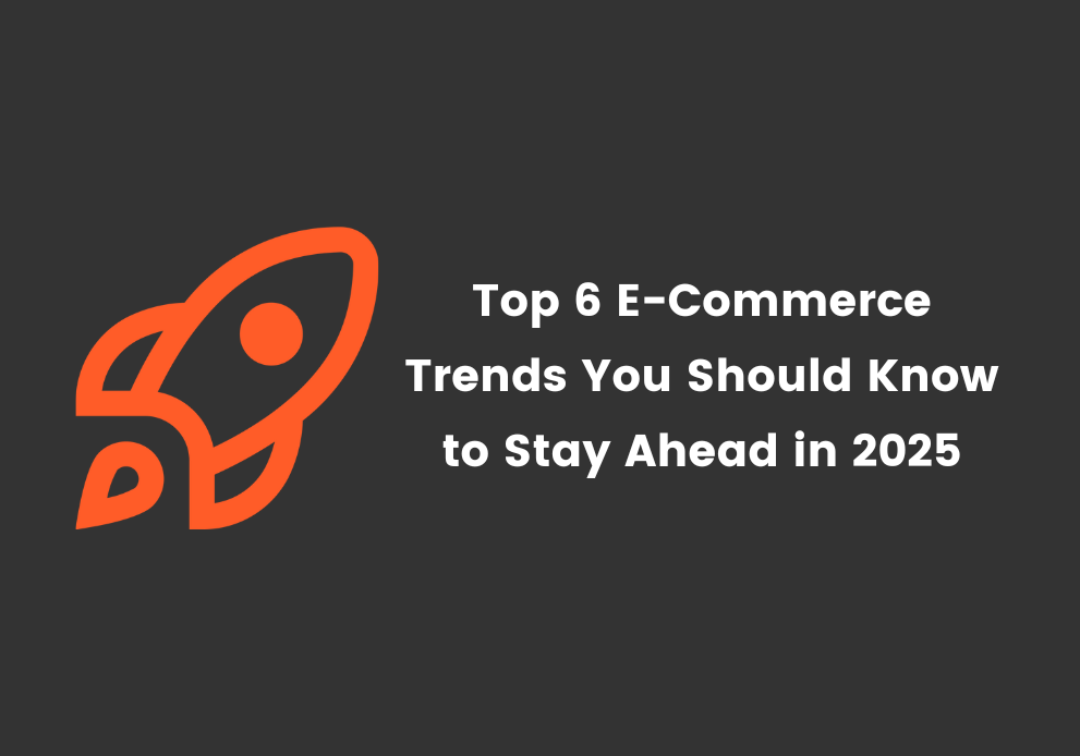 6 E-Commerce Trends to Boost Your Sales in 2025