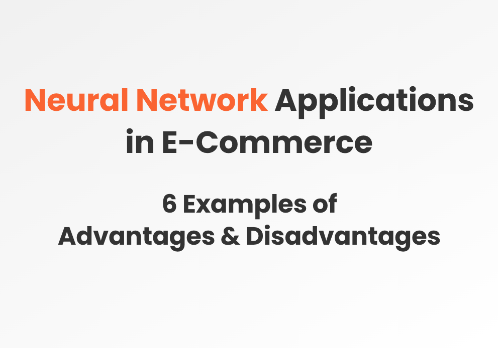 Neural Networks in Ecommerce: Advantages and Disadvantages